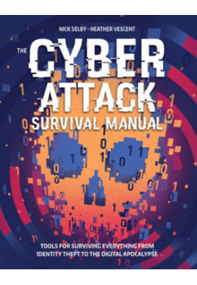 Cyber Survival Manual: From Identity Theft to The Digital Apocalypse and Everything in Between