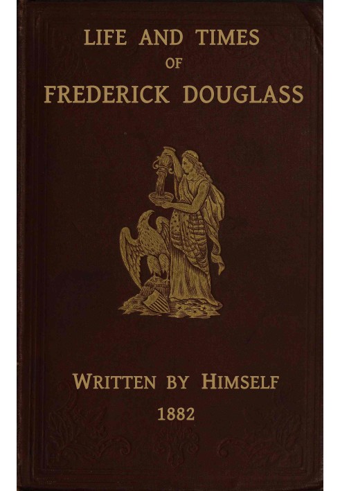 Жизнь и времена Фредерика Дугласа: $b Его ранняя жизнь в качестве раба, его побег из рабства и его полная история