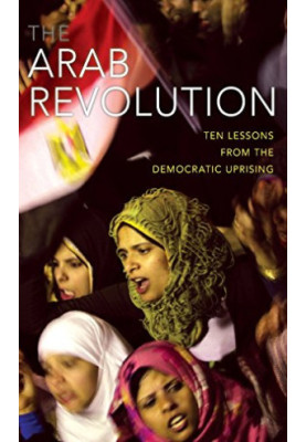The Arab revolution : ten lessons from the democratic uprising