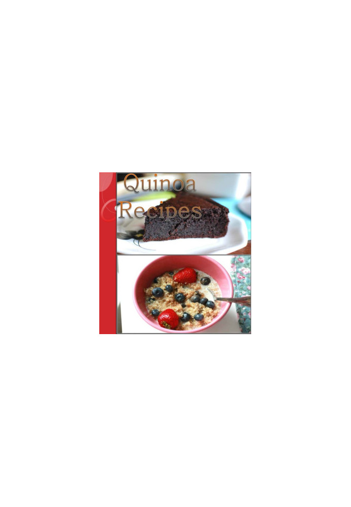 Healthy, Simple and Delicious Quinoa Recipes for Breakfast, Salads, Soup, Dinner and Dessert