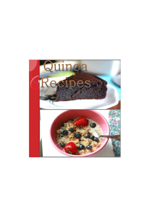 Healthy, Simple and Delicious Quinoa Recipes for Breakfast, Salads, Soup, Dinner and Dessert