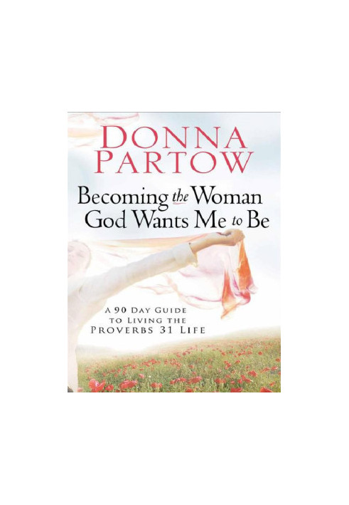 Becoming the Woman God Wants Me to Be: A 90-Day Guide to Living the Proverbs 31 Life