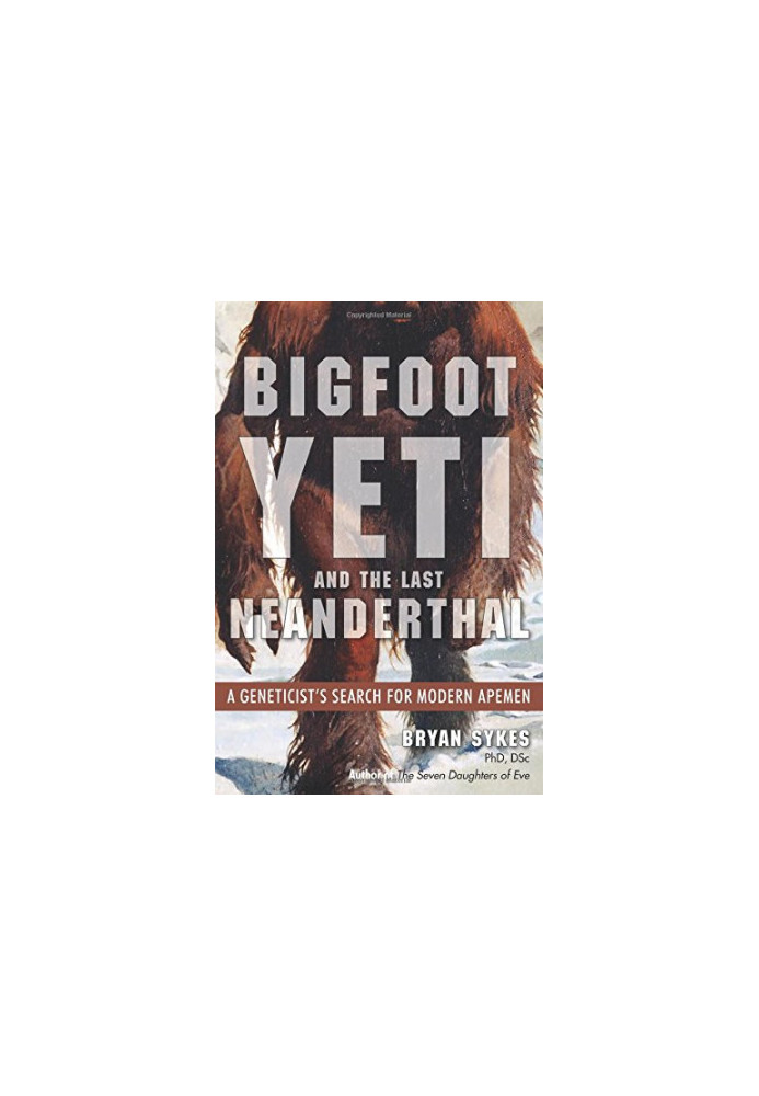 Bigfoot, yeti, and the last Neanderthal : a geneticist's search for modern apemen
