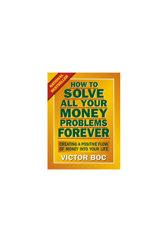 How to Solve All Your Money Problems Forever: Creating a Positive Flow of Money Into Your Life
