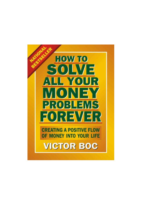 How to Solve All Your Money Problems Forever: Creating a Positive Flow of Money Into Your Life