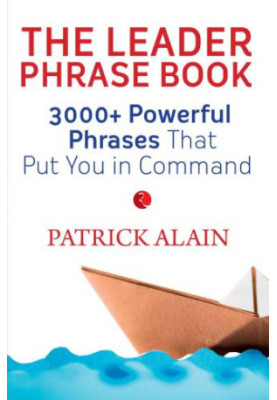 The leader phrase book: 3,000+ powerful phrases that put you in command