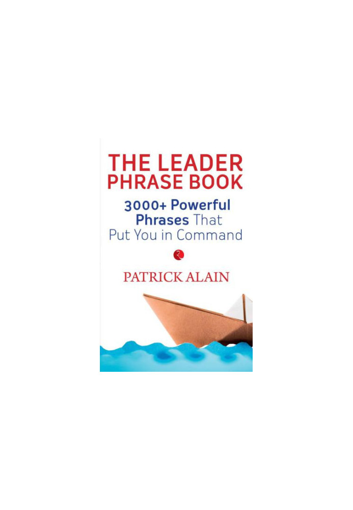 The leader phrase book: 3,000+ powerful phrases that put you in command