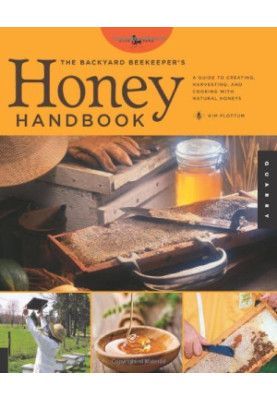 The Backyard Beekeeper's Honey Handbook: A Guide to Creating, Harvesting, and Cooking with Natural Honeys
