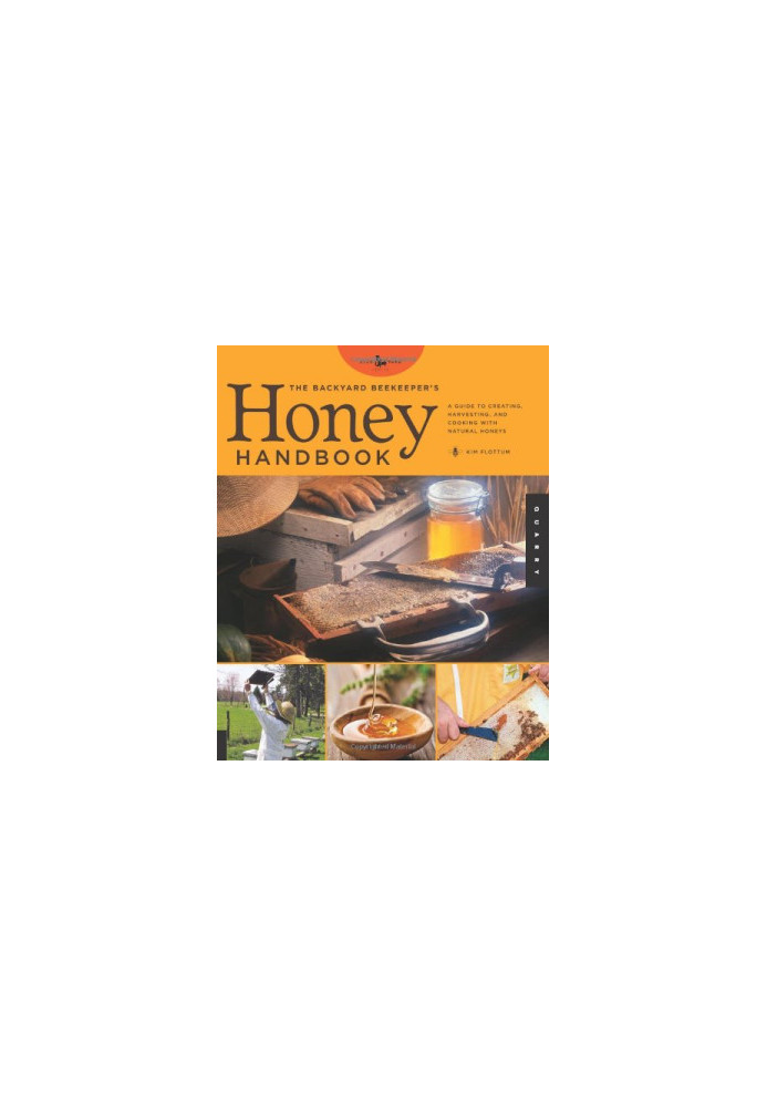 The Backyard Beekeeper's Honey Handbook: A Guide to Creating, Harvesting, and Cooking with Natural Honeys