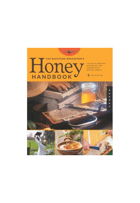The Backyard Beekeeper's Honey Handbook: A Guide to Creating, Harvesting, and Cooking with Natural Honeys