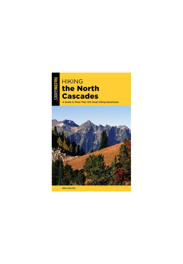 HIKING THE NORTH CASCADES: a guide to more than 100 great hiking adventures