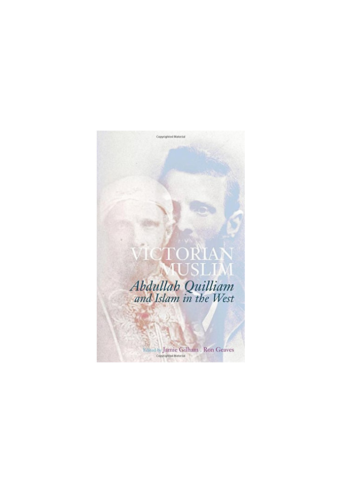 Victorian Muslim : Abdullah Quilliam and Islam in the west