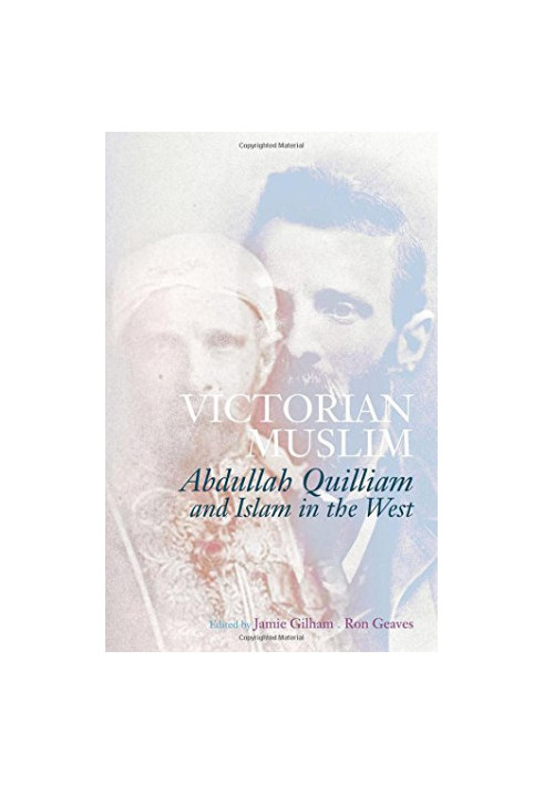 Victorian Muslim : Abdullah Quilliam and Islam in the west
