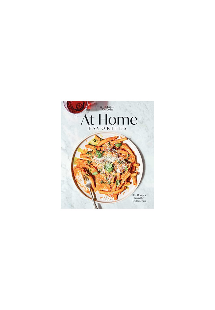 Williams Sonoma At Home Favorites : 110+ Recipes from the Test Kitchen
