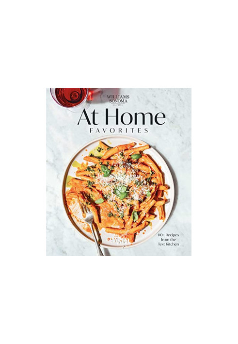 Williams Sonoma At Home Favorites : 110+ Recipes from the Test Kitchen