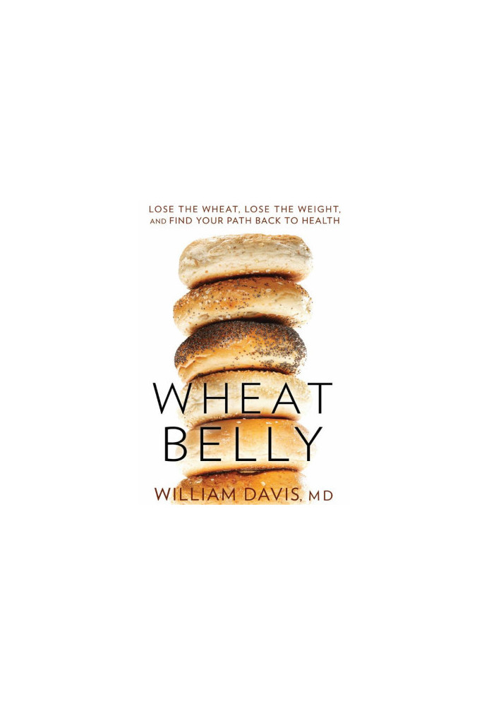 Wheat Belly: Lose the Wheat, Lose the Weight, and Find Your Path Back to Health