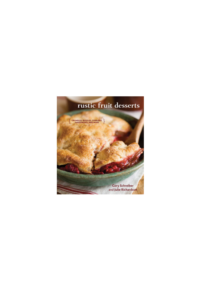 Rustic fruit desserts: crumbles, buckles, cobblers, pandowdies, and more