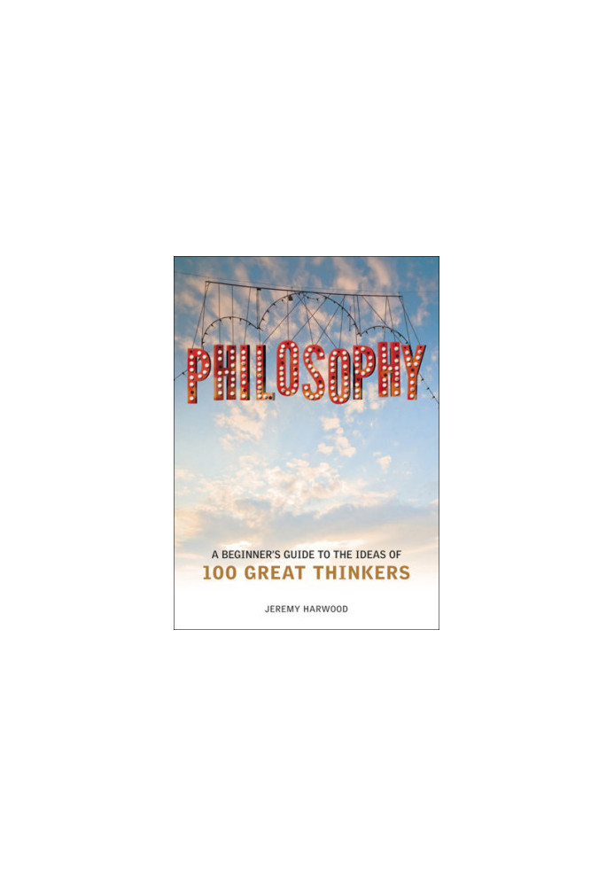 Philosophy: a beginner's guide to the ideas of 100 great thinkers