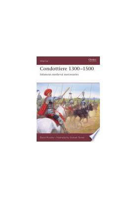 Condottiere 1300–1500: Infamous medieval mercenaries (Warrior)
