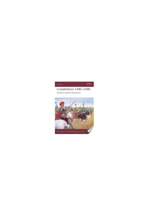 Condottiere 1300–1500: Infamous medieval mercenaries (Warrior)