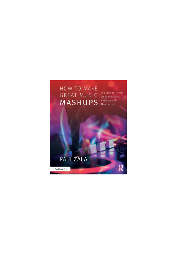 How to Make Great Music Mashups: The Start-to-Finish Guide to Making Mashups with Ableton Live