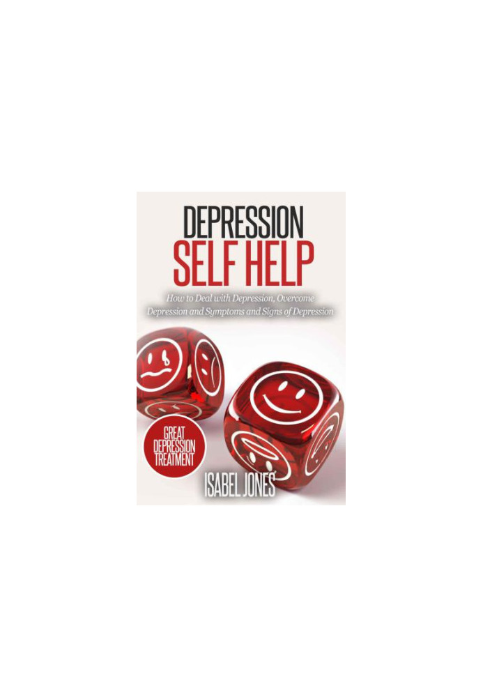 Depression self help : how to deal with depression, overcome depression and symptoms and signs of depression