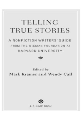 Telling true stories: a nonfiction writers' guide from the Nieman Foundation at Harvard University