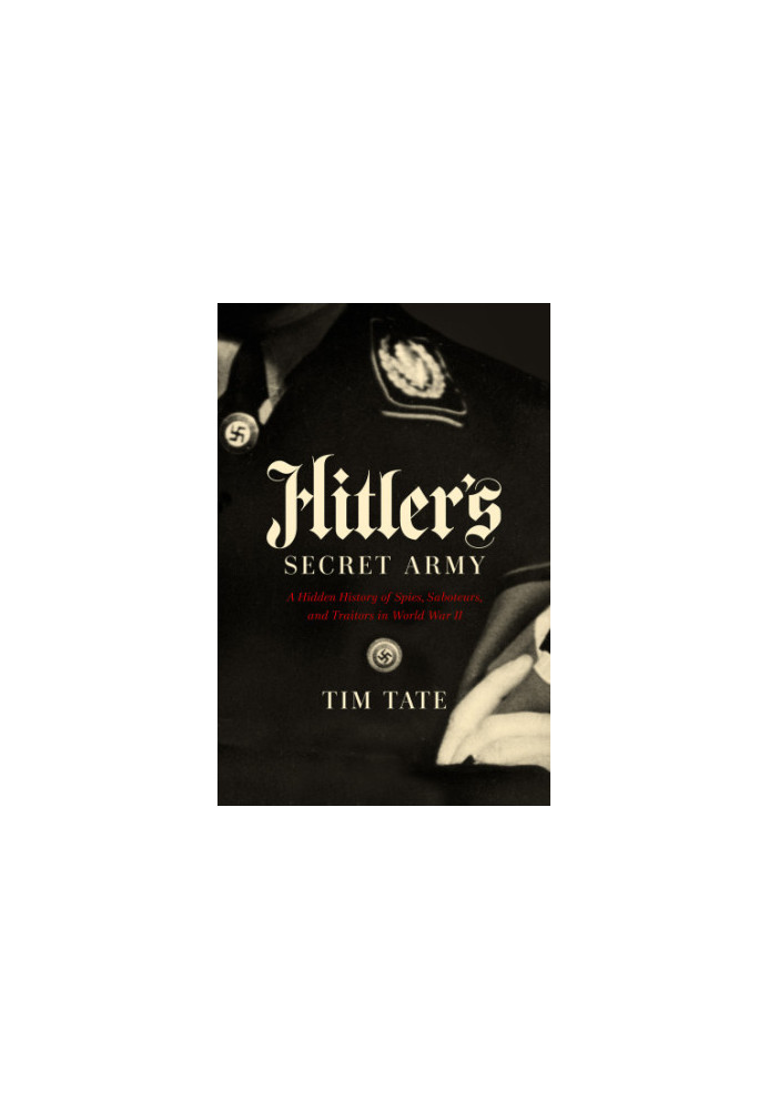 Hitler's Secret Army: A Hidden History of Spies, Saboteurs and Traitors in World War II