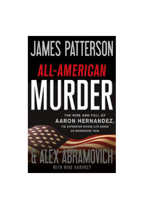 All-American murder: the rise and fall of Aaron Hernandez, the superstar whose life ended on Murderers' Row