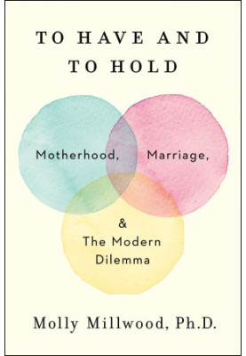 To Have and to Hold : Motherhood, Marriage, and the Modern Dilemma