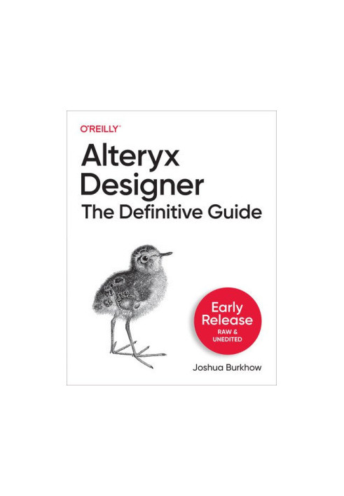 Alteryx Designer: The Definitive Guide (Third Early Release)