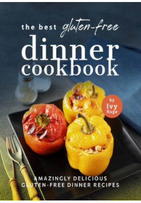 The Best Gluten-Free Dinner Cookbook: Amazingly Delicious Gluten-Free Dinner Recipes