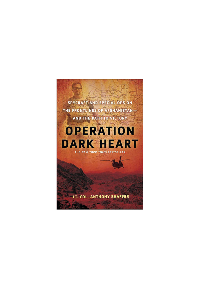 Operation Dark Heart Spycraft and Special Ops on the Frontlines of Afghanistan—and the Path to Victory