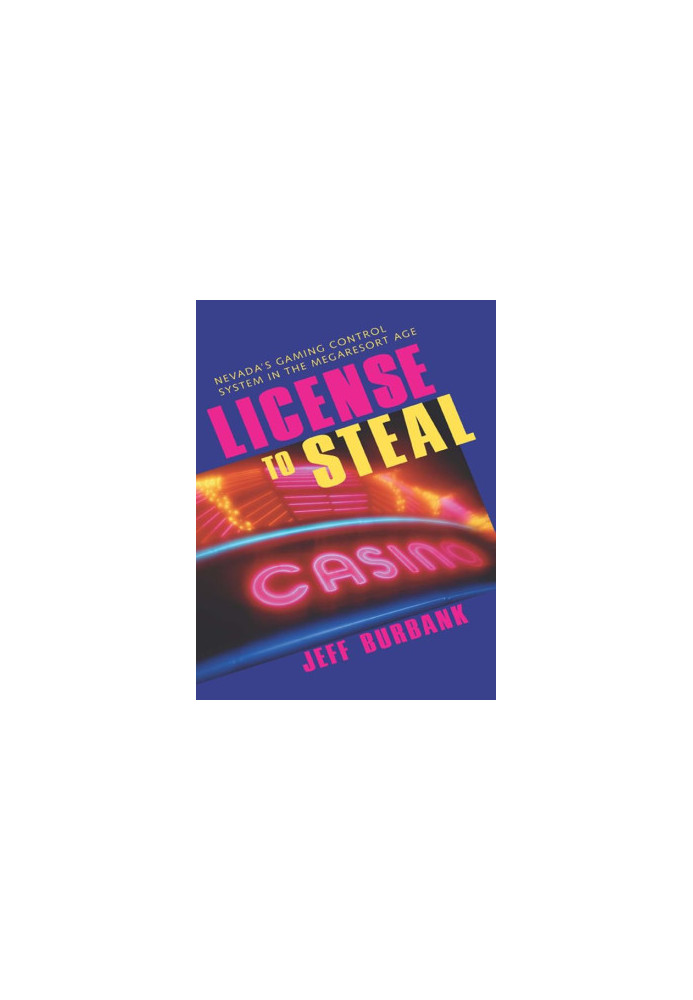 [Nevada'S Gaming Control System in the Megaresort Age (Gambling Studies Series) 01] • License to Steal · Nevada'S Gaming Cont