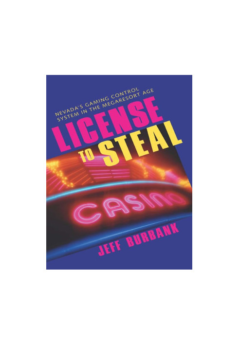 [Nevada'S Gaming Control System in the Megaresort Age (Gambling Studies Series) 01] • License to Steal · Nevada'S Gaming Cont