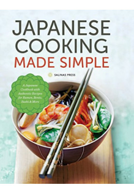 Japanese cooking made simple : a Japanese cookbook with authentic recipes for ramen, bento, sushi & more