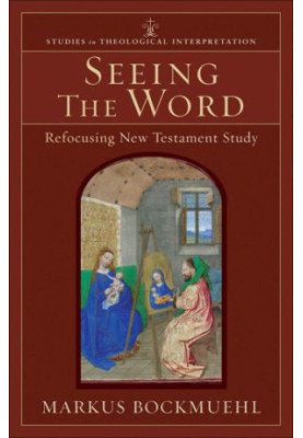 Seeing the Word (Studies in Theological Interpretation): Refocusing New Testament Study
