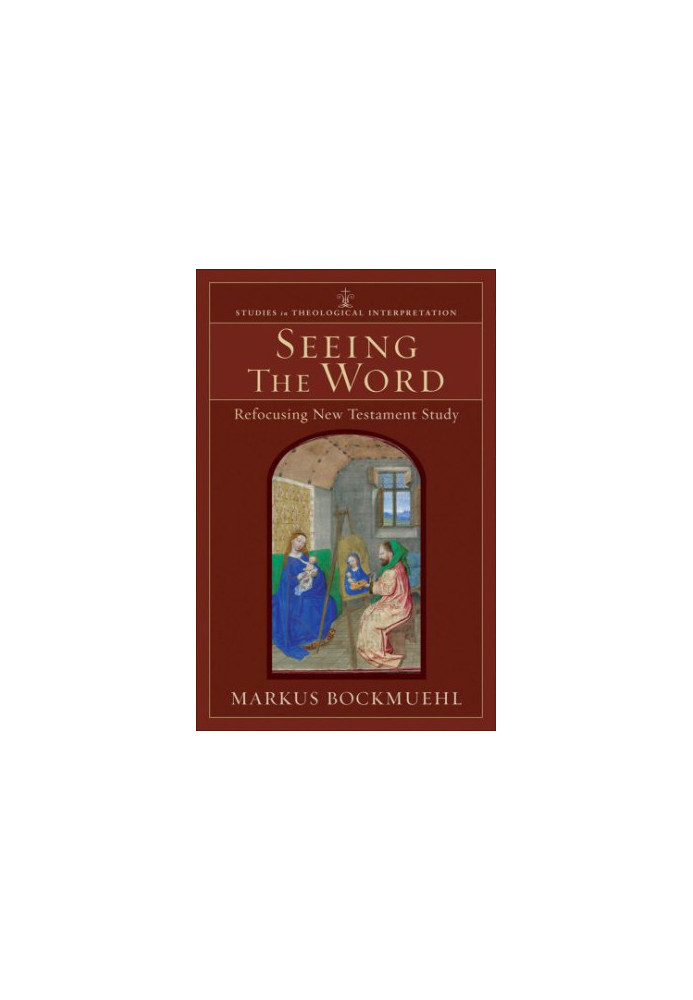 Seeing the Word (Studies in Theological Interpretation): Refocusing New Testament Study
