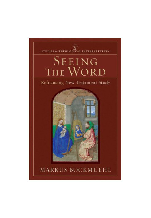 Seeing the Word (Studies in Theological Interpretation): Refocusing New Testament Study