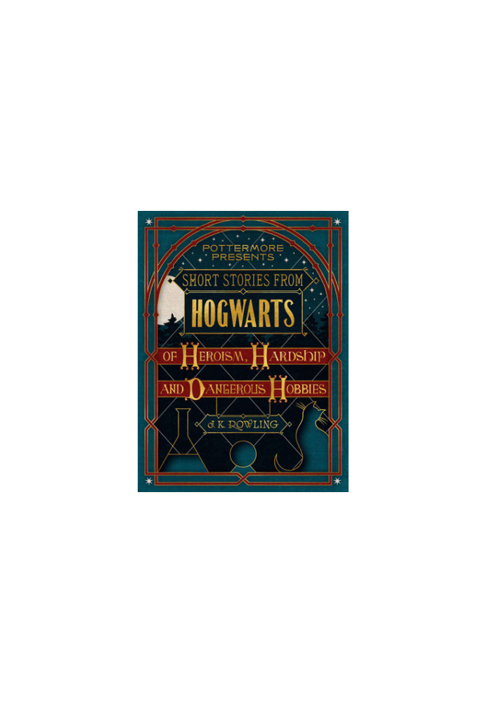 Short Stories from Hogwarts of Heroism, Hardship and Dangerous Hobbies [Pottermore 1]