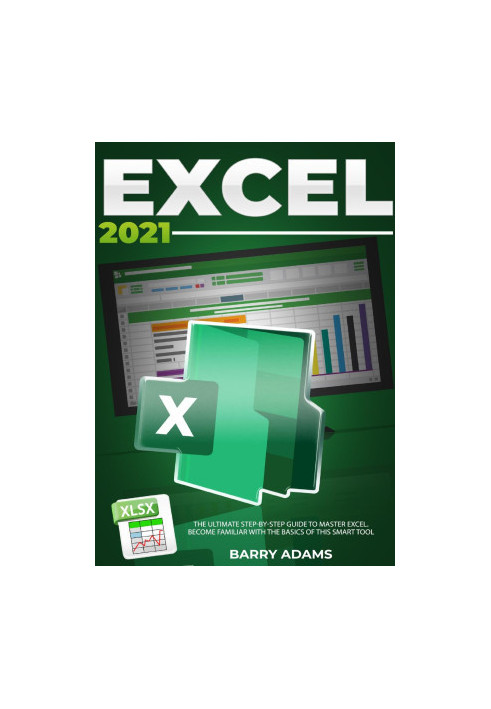 Excel 2021: The Ultimate Step-by-Step Guide to Master Excel. Become Familiar with The Basics of this Smart Tool