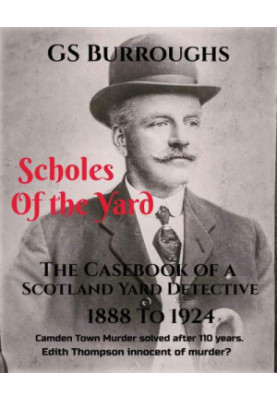 Scholes of the Yard: The Casebook of a Scotland Yard Detective 1888 to 1924