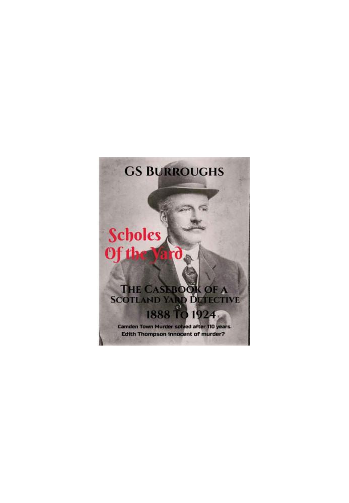 Scholes of the Yard: The Casebook of a Scotland Yard Detective 1888 to 1924