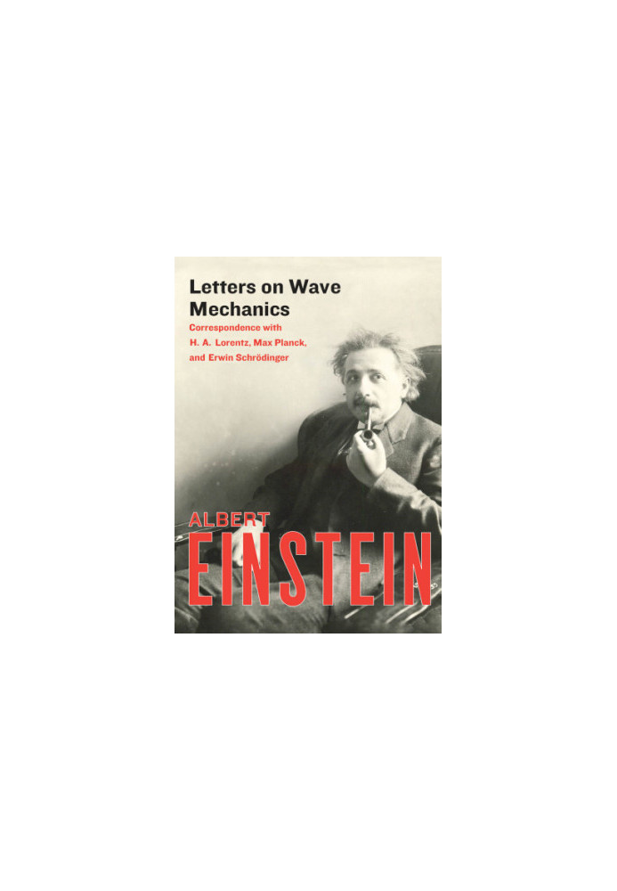 Letters on wave mechanics: correspondence with H.A. Lorentz, Max Planck, and Erwin Schrödinger
