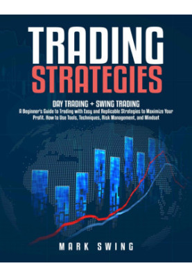 Trading Strategies: Day Trading + Swing Trading. A Beginner's Guide to Trading