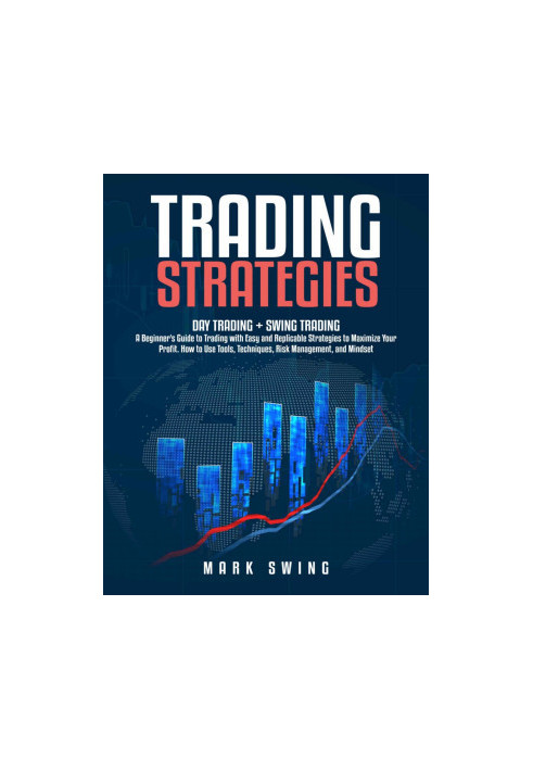 Trading Strategies: Day Trading + Swing Trading. A Beginner's Guide to Trading