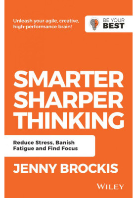 Smarter, Sharper Thinking: Reduce Stress, Banish Fatigue and Find Focus, 2nd Edition
