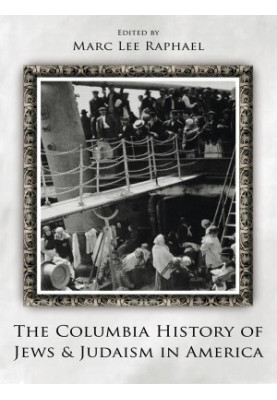 The Columbia History of Jews and Judaism in America