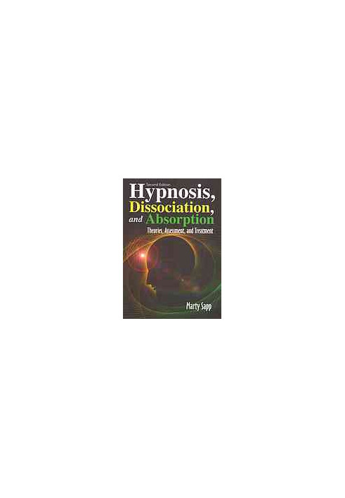 Hypnosis, dissociation, and absorption : theories, assessment, and treatment