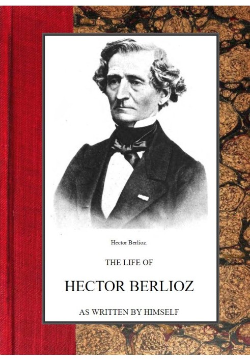 The Life of Hector Berlioz as Written by Himself in His Letters and Memoirs